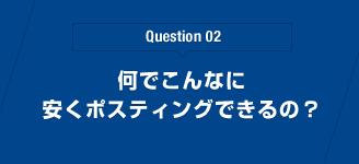 Question 02 何でこんなに安くポスティングできるの？